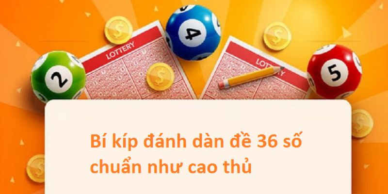 Hướng dẫn chi tiết cách nắm rõ bộ số thuộc dàn đề 36 con bất bại