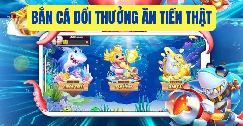 Hình thức bắn cá đổi thưởng tiền mặt phổ biến hiện nay